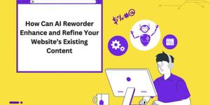 How Can AI Reworder Enhance and Refine Your Website’s Existing Content